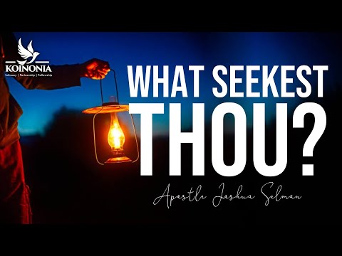 WHAT SEEKEST THOU? - APOSTLE JOSHUA SELMAN II03II04II2022