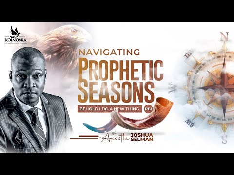 NAVIGATING PROPHETIC SEASONS (PART1) -BEHOLD I DO A NEW THING WITH APOSTLE JOSHUA SELMAN I06I08I2023