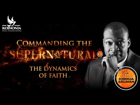 COMMANDING THE SUPERNATURAL PART 1: THE DYNAMICS OF FAITH WITH APOSTLE JOSHUA SELMAN II13II02II2022