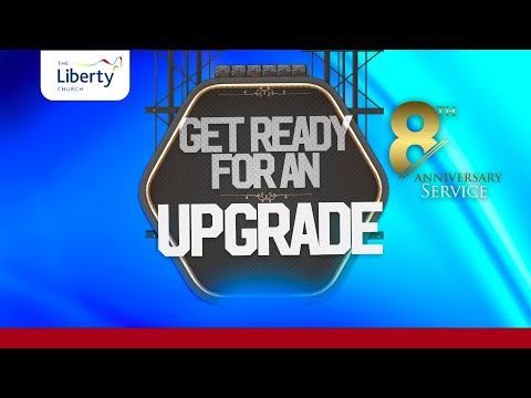 Get Ready for An Upgrade | Dr. Sola Fola- Alade | 8th Anniversary | The Liberty Church Global