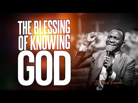 THE BLESSING OF KNOWING GOD BY DR PAUL ENENCHE