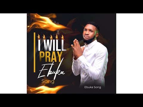 I WILL PRAY BY EBUKA SONGS ( IF I DON’T PRAY SATAN WILL MAKE MESS OF ME ) 🔥