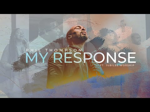 VIDEO-Phil-Thompson-ft-Jubilee-Worship-My-Response VIDEO: Phil Thompson ft. Jubilee Worship - My Response