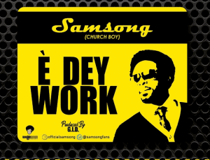 DOWNLOAD MP3: Samsong - E Dey Work + VIDEO