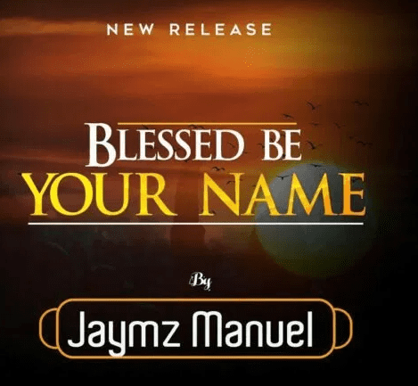 DOWNLOAD-MP3-Jaymz-Manuel-Blessed-Be-Your-Name DOWNLOAD MP3: Jaymz Manuel – Blessed Be Your Name