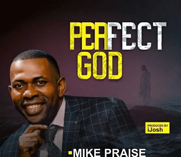 DOWNLOAD-MP3-Mike-Praise-Perfect-God DOWNLOAD MP3: Mike Praise – Perfect God