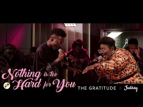 The Gratitude & Judikay - Nothing is Too Hard for You