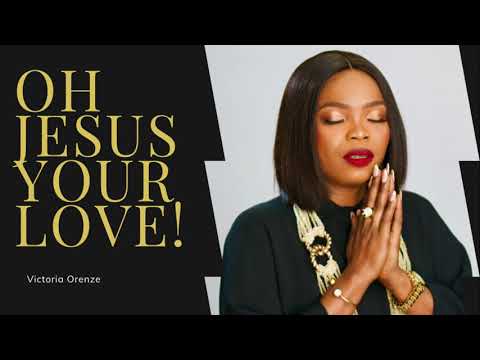 VICTORIA ORENZE - OH JESUS YOUR LOVE