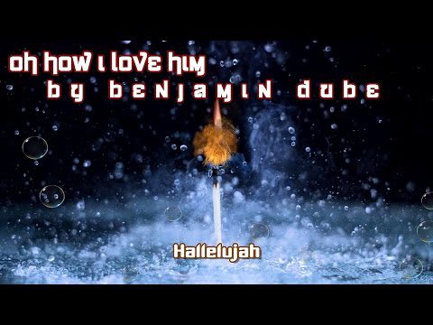 Benjamin Dube – Oh How I Love Him