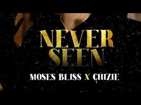 Moses Bliss Ft. Chizie – Never Seen