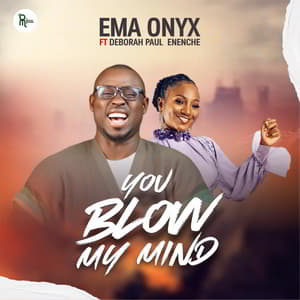 Ema Onyx – You Blow My Mind Ft. Deborah Paul-Enenche