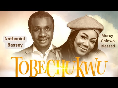 Nathaniel Bassey - Tobechukwu ft. Mercy Chinwo Blessed