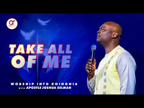 Apostle Joshua Selman - Take All Of Me