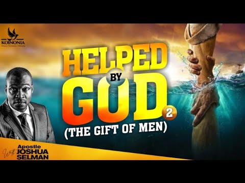 Helped By God [Part 2]: The Gift of Men by Apostle Joshua Selman