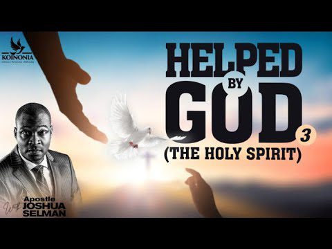 Helped By God [Part 3]: The Holy Spirit  by Apostle Joshua Selman