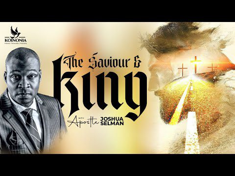 The Saviour and King by Apostle Joshua Selman