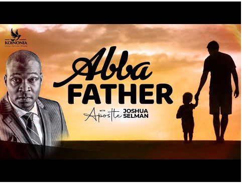 Abba Father by Apostle Joshua Selman