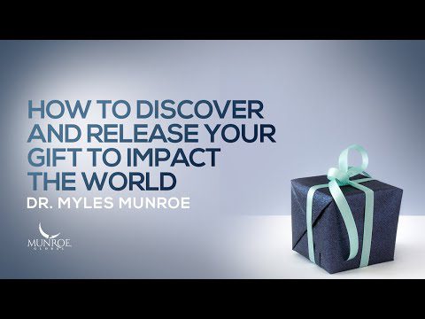 Discovering and releasing your gifts to impact the world by Dr Myles Munroe