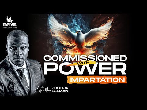 Commissioned With Power Part 3 (Impartation) by Apostle Joshua Selman