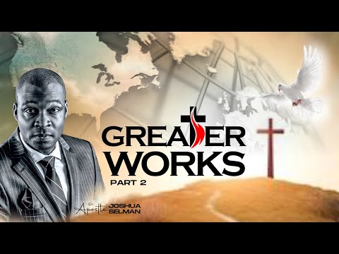 Greater Works (Part 2) By Apostle Joshua Selman