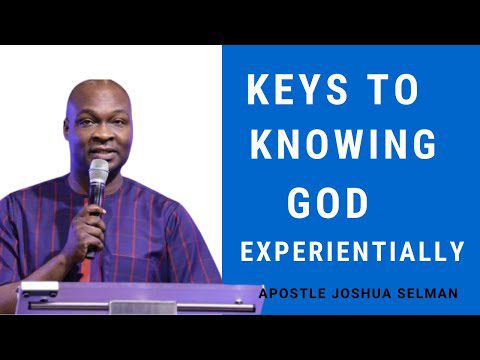 Knowing God Experientially by Apostle Joshua Selman