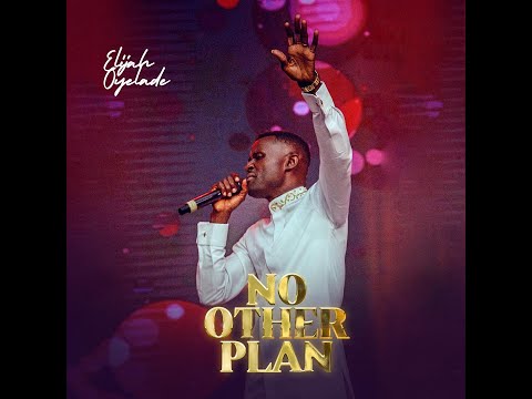 Elijah Oyelade - No Other Plan mp3 download