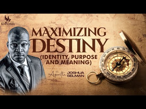 Maximising Destiny (Identity, Purpose and Meaning) by Apostle Joshua Selman