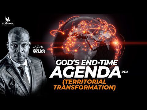 God’s End-Time Agenda Part Two (Territorial Transformation) by Apostle Joshua Selman